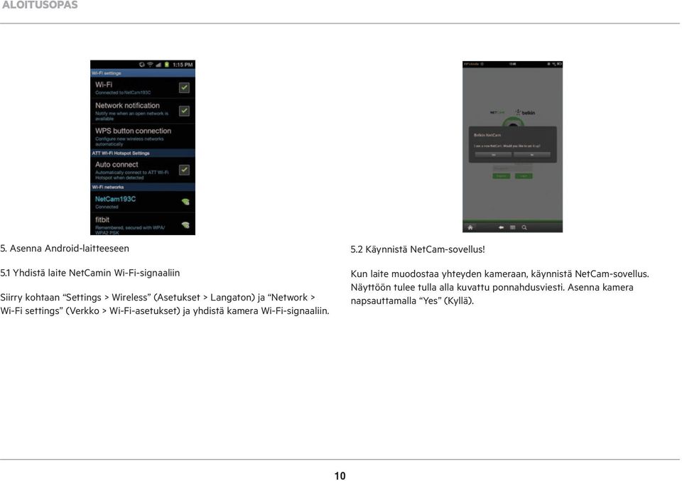 Network > Wi-Fi settings (Verkko > Wi-Fi-asetukset) ja yhdistä kamera Wi-Fi-signaaliin. 5.