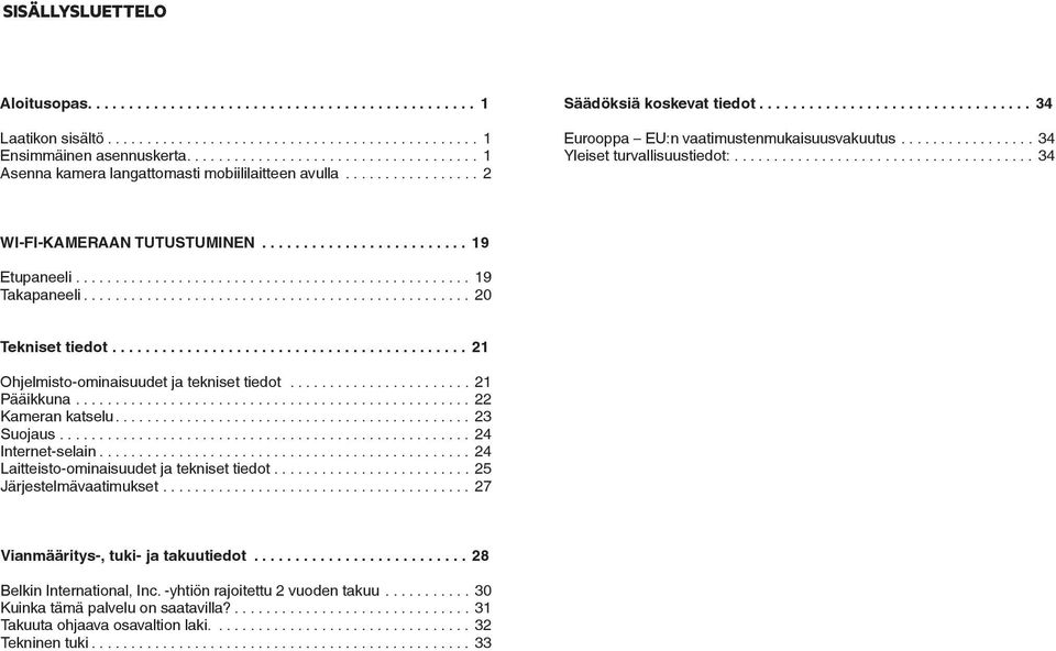 .. 20 Tekniset tiedot... 21 Ohjelmisto-ominaisuudet ja tekniset tiedot... 21 Pääikkuna... 22 Kameran katselu... 23 Suojaus... 24 Internet-selain............................................... 24 Laitteisto-ominaisuudet ja tekniset tiedot.