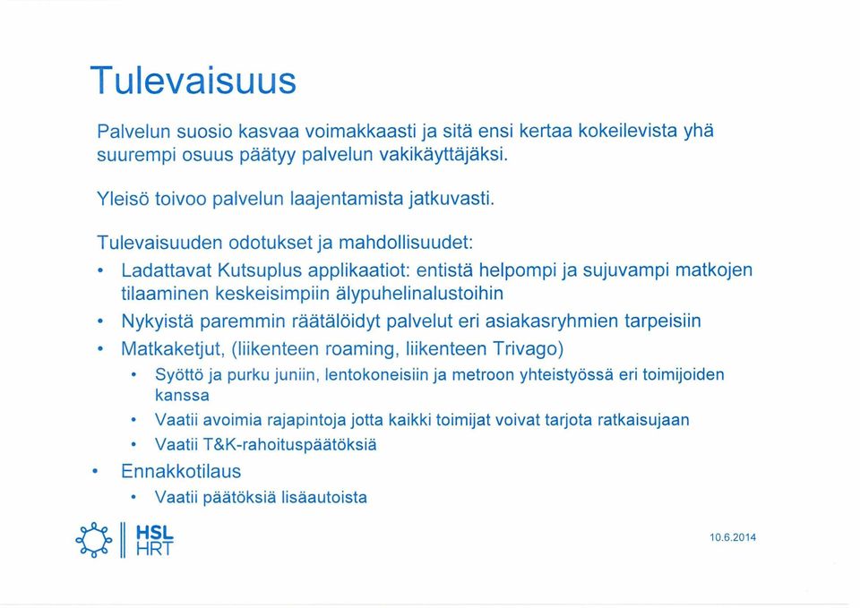 räätälöidyt palvelut eri asiakasryhmien tarpeisiin Matkaketjut, (liikenteen roaming, liikenteen Trivago) Syöttö ja purku juniin, lentokoneisiin ja metroon yhteistyössä eri