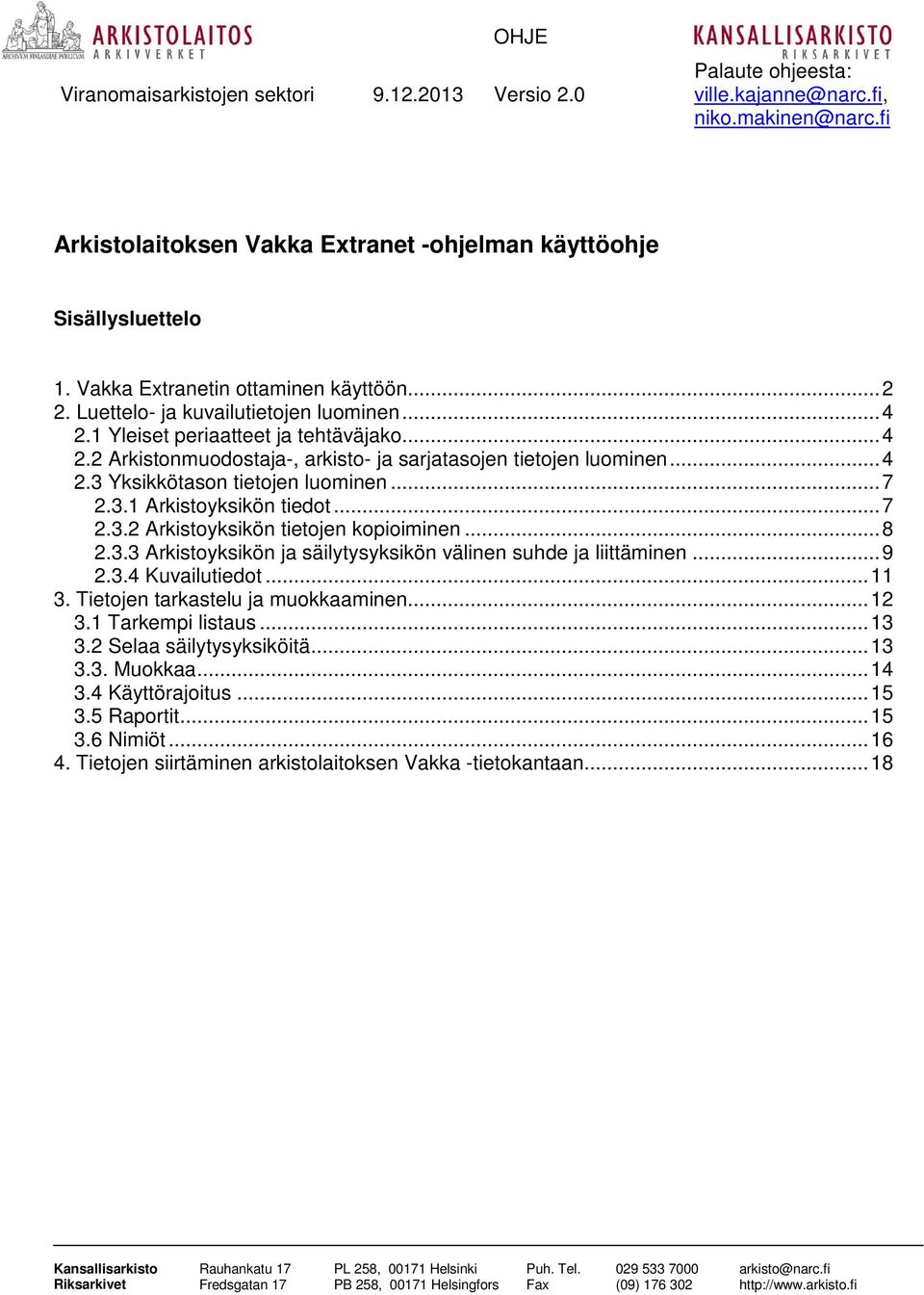 .. 4 2.3 Yksikkötason tietojen luominen... 7 2.3.1 Arkistoyksikön tiedot... 7 2.3.2 Arkistoyksikön tietojen kopioiminen... 8 2.3.3 Arkistoyksikön ja säilytysyksikön välinen suhde ja liittäminen... 9 2.