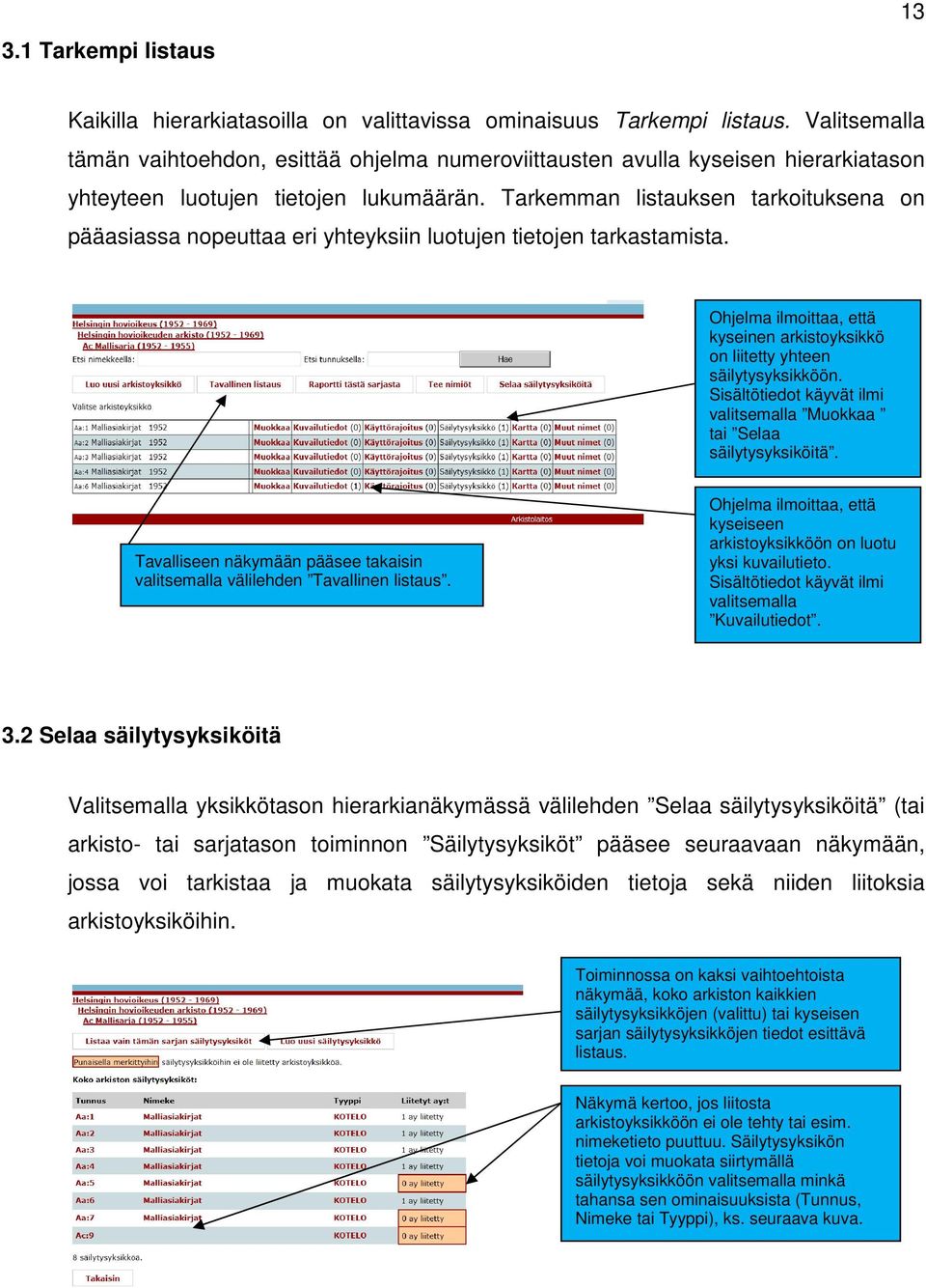 Tarkemman listauksen tarkoituksena on pääasiassa nopeuttaa eri yhteyksiin luotujen tietojen tarkastamista. Ohjelma ilmoittaa, että kyseinen arkistoyksikkö on liitetty yhteen säilytysyksikköön.