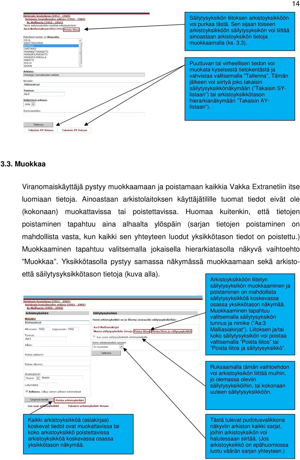 Tämän jälkeen voi siirtyä joko takaisin säilytysyksikkönäkymään ( Takaisin SYlistaan ) tai arkistoyksikkötason hierarkianäkymään Takaisin AYlistaan ). 3.