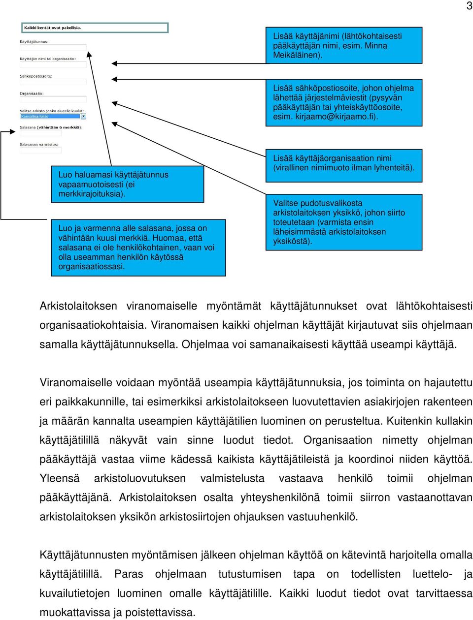 Luo haluamasi käyttäjätunnus vapaamuotoisesti (ei merkkirajoituksia). Luo ja varmenna alle salasana, jossa on vähintään kuusi merkkiä.