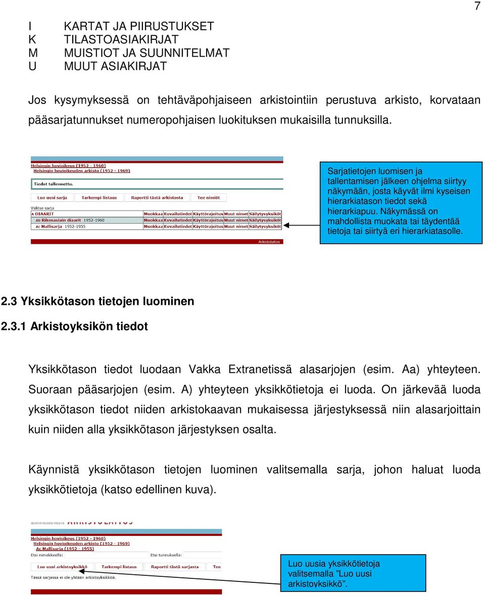 Näkymässä on mahdollista muokata tai täydentää tietoja tai siirtyä eri hierarkiatasolle. 2.3 Yksikkötason tietojen luominen 2.3.1 Arkistoyksikön tiedot Yksikkötason tiedot luodaan Vakka Extranetissä alasarjojen (esim.