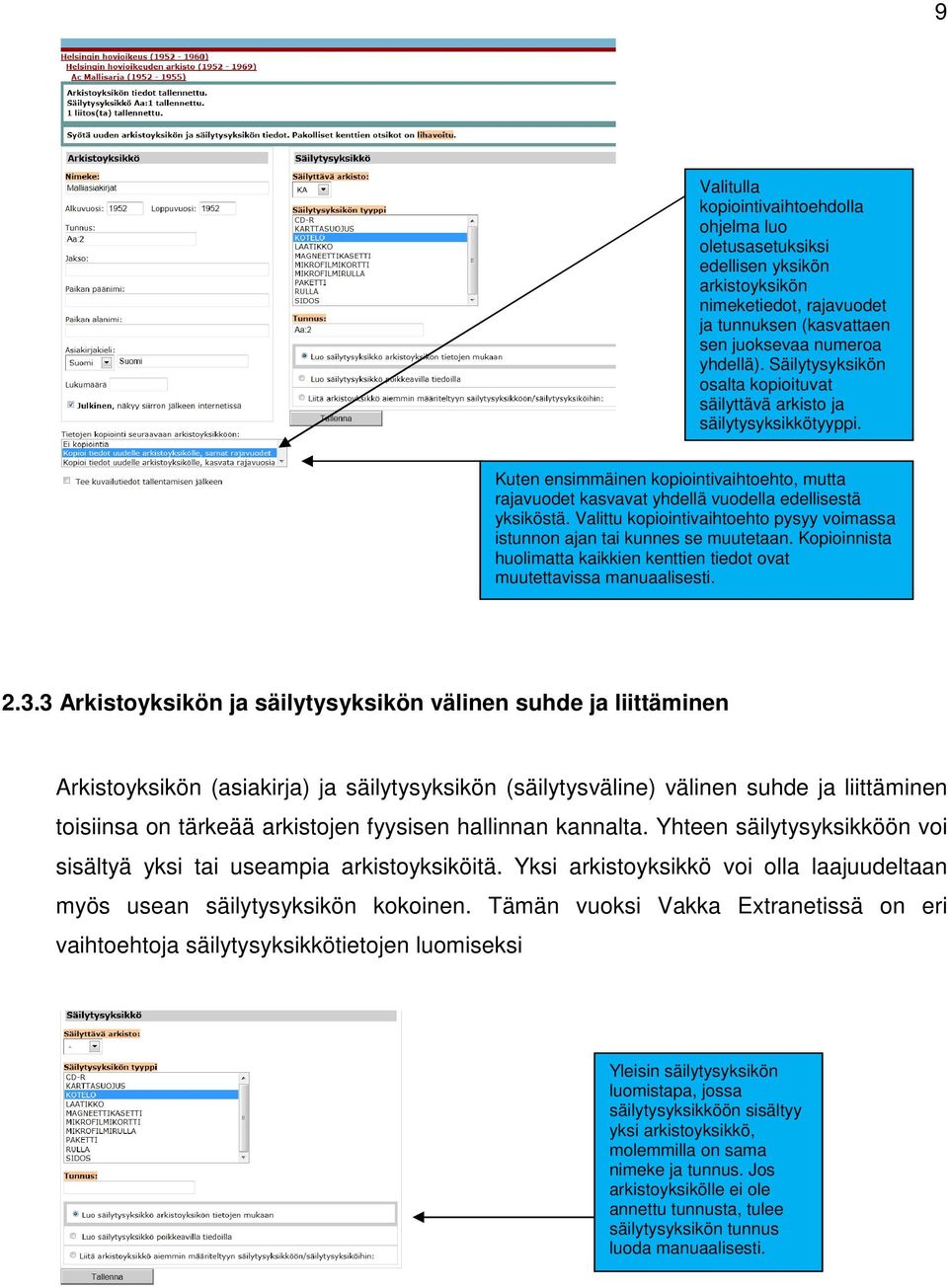 Valittu kopiointivaihtoehto pysyy voimassa istunnon ajan tai kunnes se muutetaan. Kopioinnista huolimatta kaikkien kenttien tiedot ovat muutettavissa manuaalisesti. 2.3.