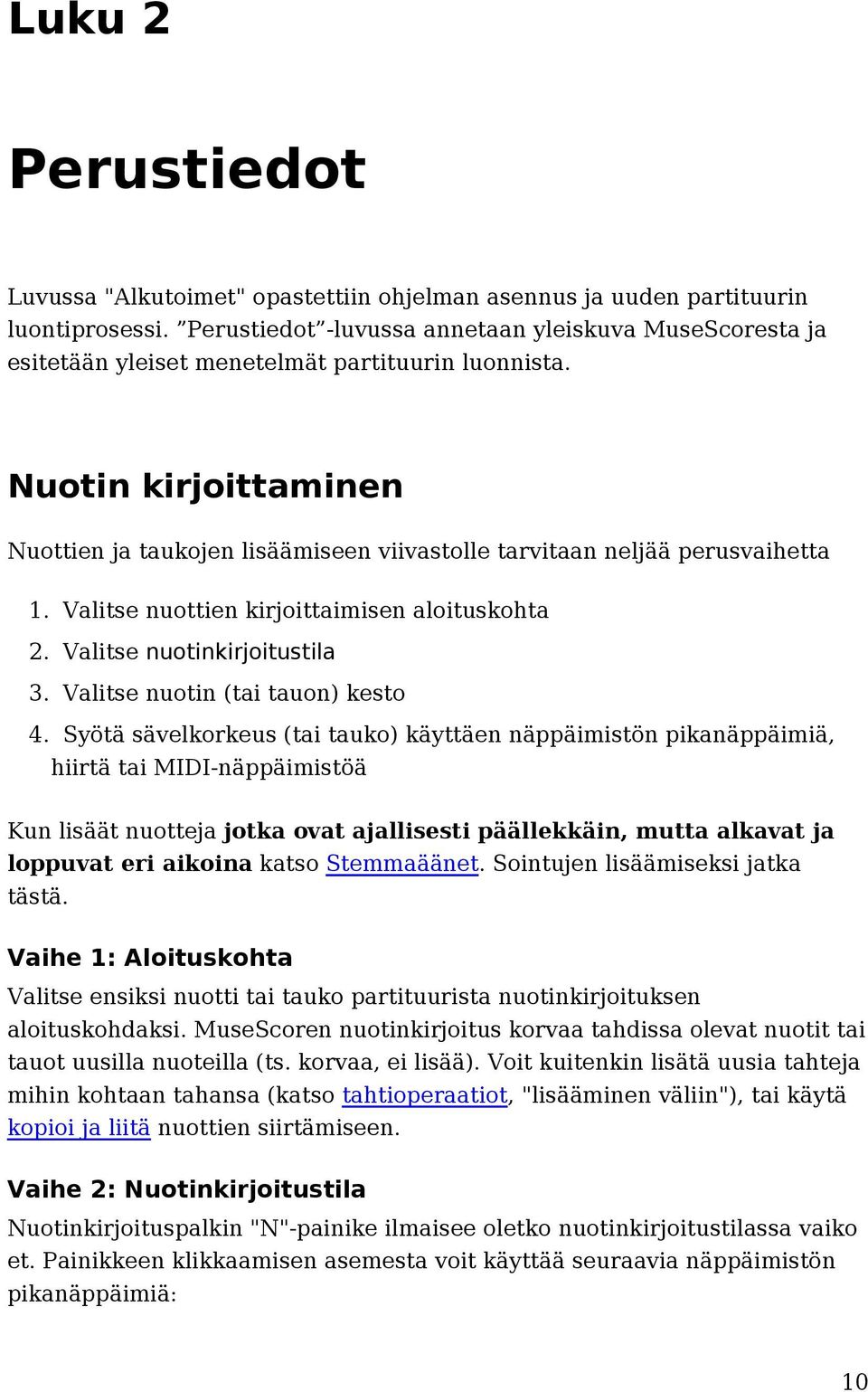 Nuotin kirjoittaminen Nuottien ja taukojen lisäämiseen viivastolle tarvitaan neljää perusvaihetta 1. Valitse nuottien kirjoittaimisen aloituskohta 2. Valitse nuotinkirjoitustila 3.