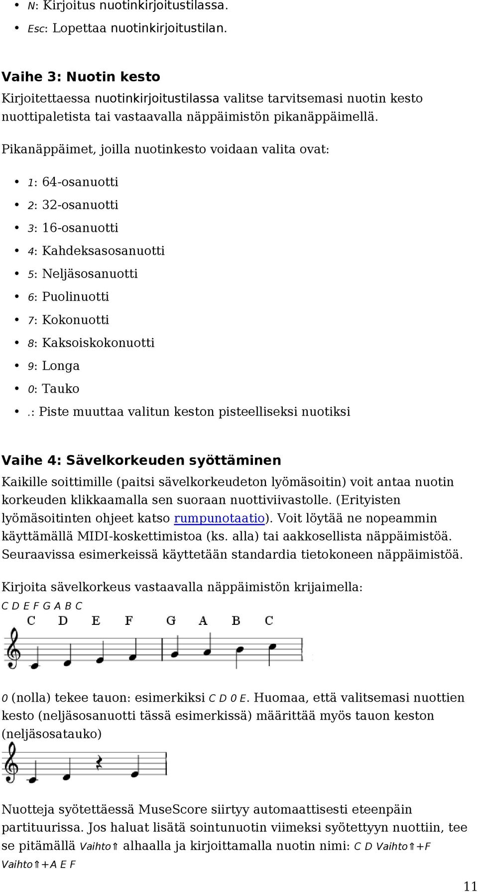 Pikanäppäimet, joilla nuotinkesto voidaan valita ovat: 1: 64-osanuotti 2: 32-osanuotti 3: 16-osanuotti 4: Kahdeksasosanuotti 5: Neljäsosanuotti 6: Puolinuotti 7: Kokonuotti 8: Kaksoiskokonuotti 9: