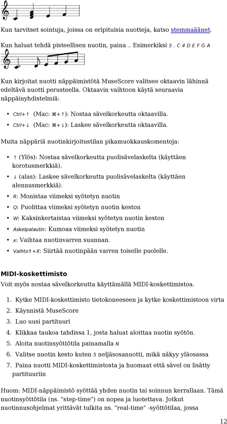 Oktaavin vaihtoon käytä seuraavia näppäinyhdistelmiä: Ctrl+ (Mac: + ): Nostaa sävelkorkeutta oktaavilla. Ctrl+ (Mac: + ): Laskee sävelkorkeutta oktaavilla.