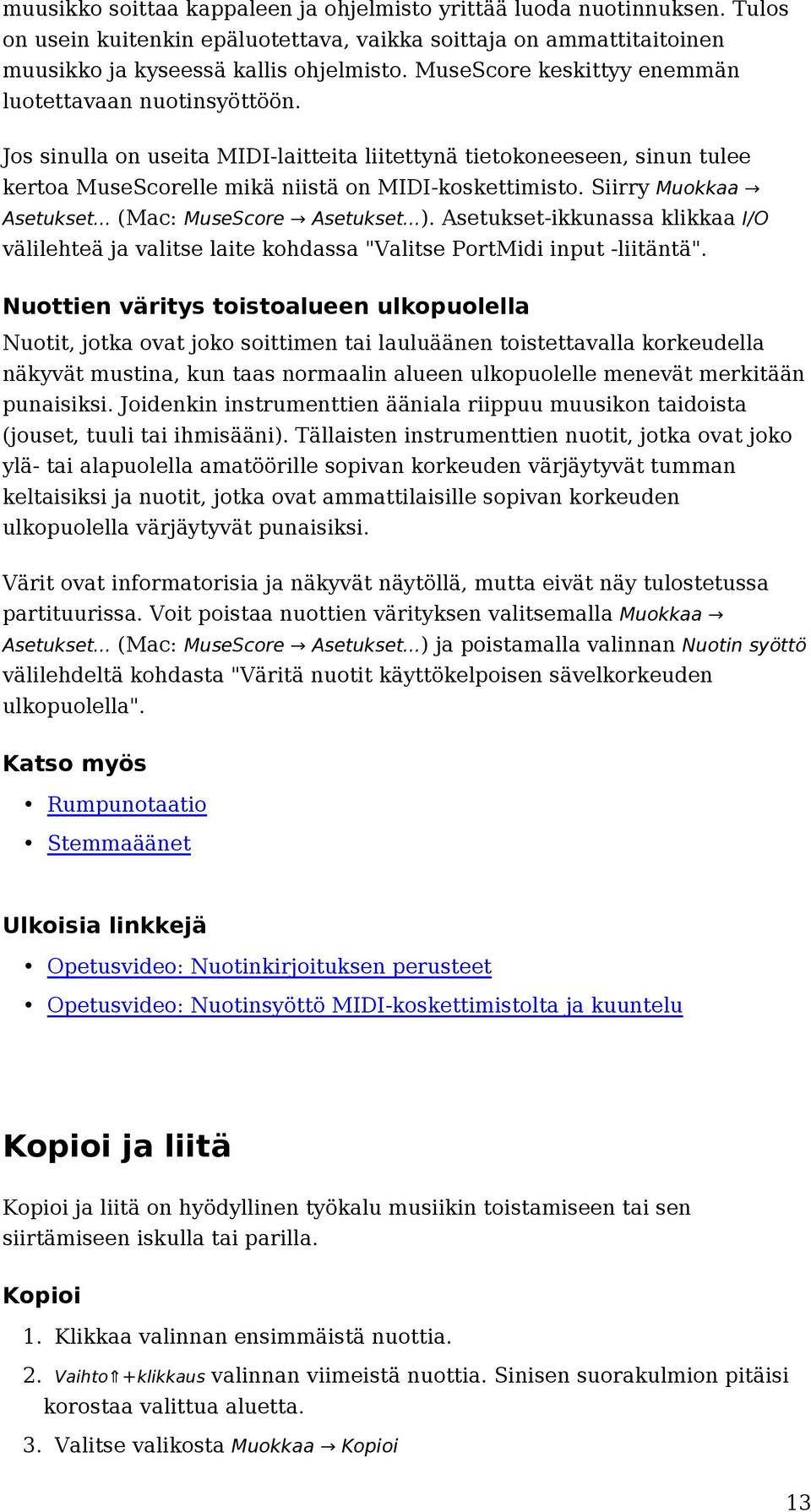 Siirry Muokkaa Asetukset... (Mac: MuseScore Asetukset...). Asetukset-ikkunassa klikkaa I/O välilehteä ja valitse laite kohdassa "Valitse PortMidi input -liitäntä".