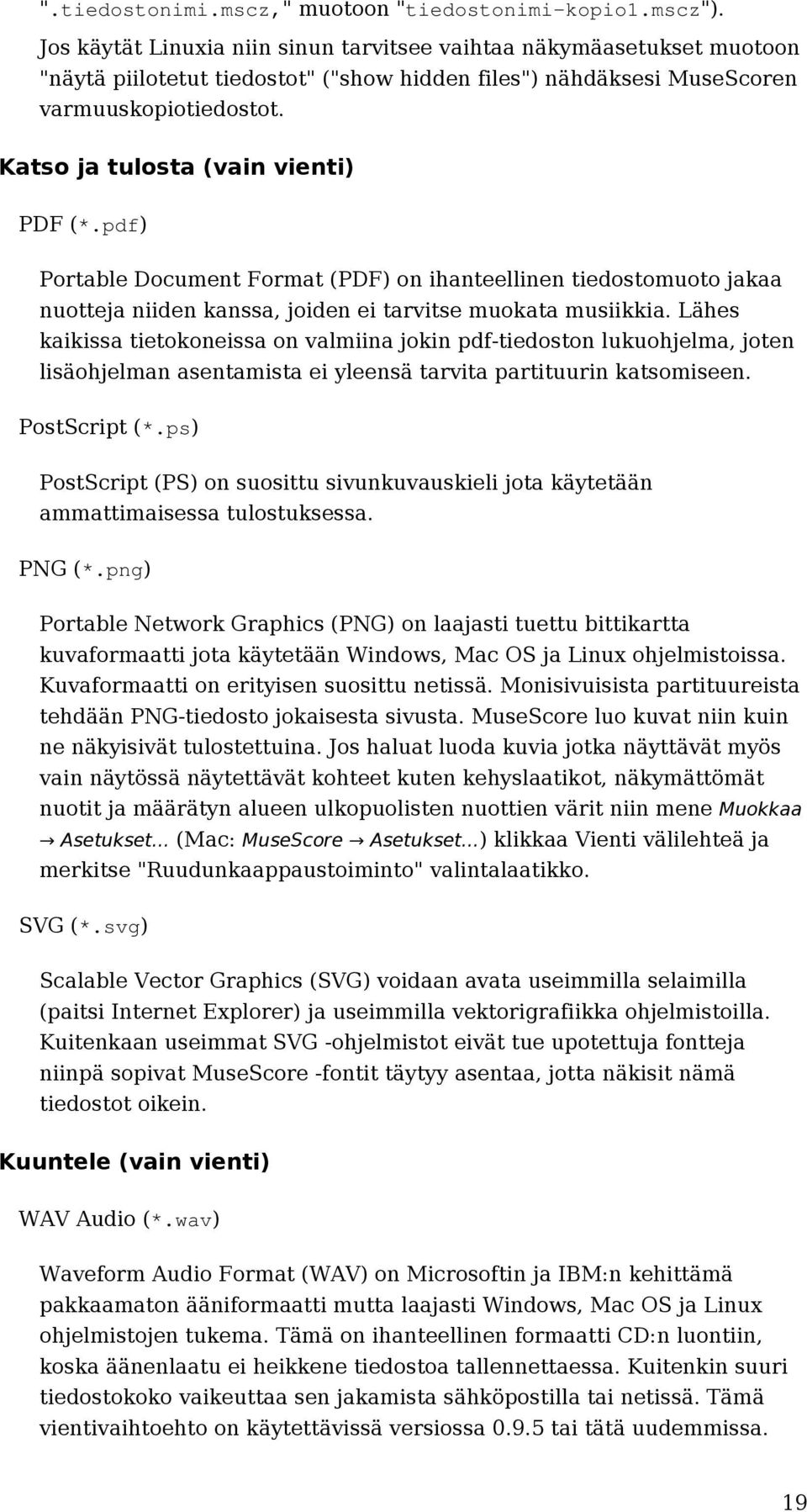 Katso ja tulosta (vain vienti) PDF (*.pdf) Portable Document Format (PDF) on ihanteellinen tiedostomuoto jakaa nuotteja niiden kanssa, joiden ei tarvitse muokata musiikkia.