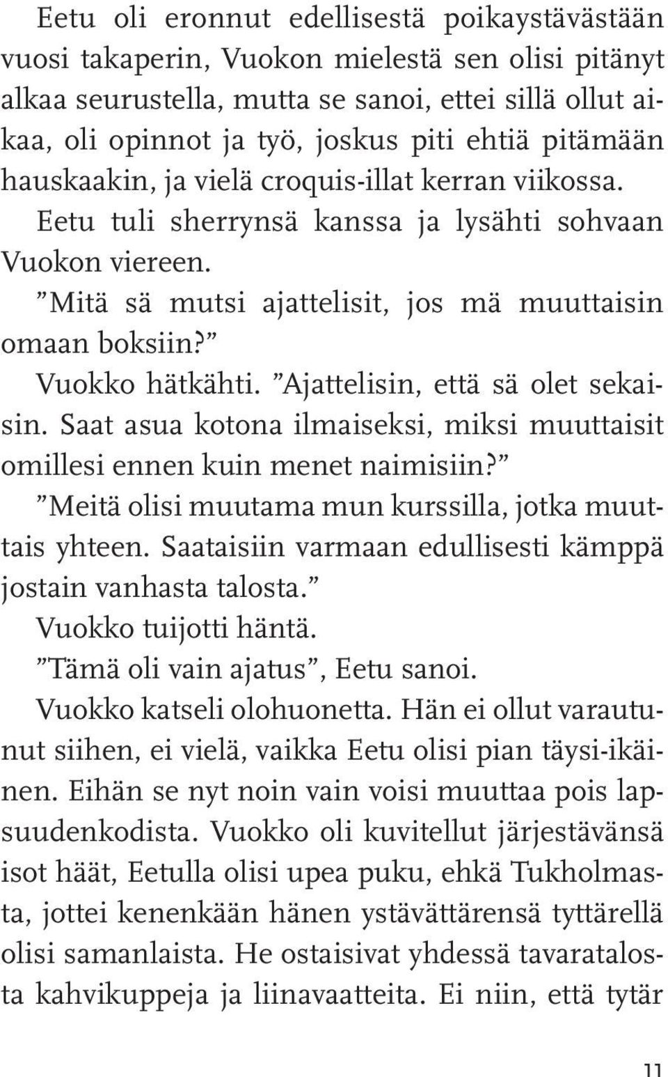 Ajattelisin, että sä olet sekaisin. Saat asua kotona ilmaiseksi, miksi muuttaisit omillesi ennen kuin menet naimisiin? Meitä olisi muutama mun kurssilla, jotka muuttais yhteen.