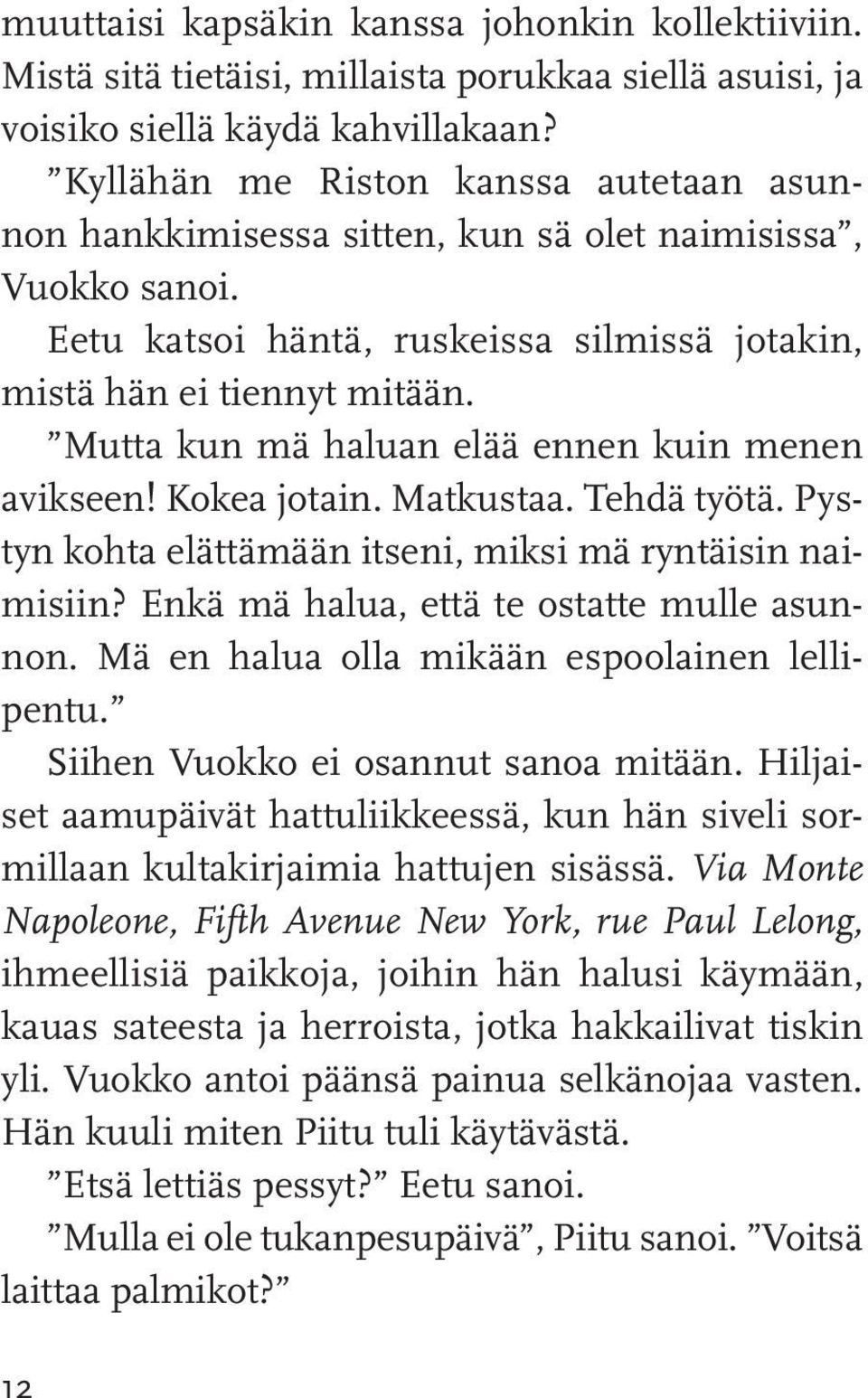 Mutta kun mä haluan elää ennen kuin menen avikseen! Kokea jotain. Matkustaa. Tehdä työtä. Pystyn kohta elättämään itseni, miksi mä ryntäisin naimisiin? Enkä mä halua, että te ostatte mulle asunnon.