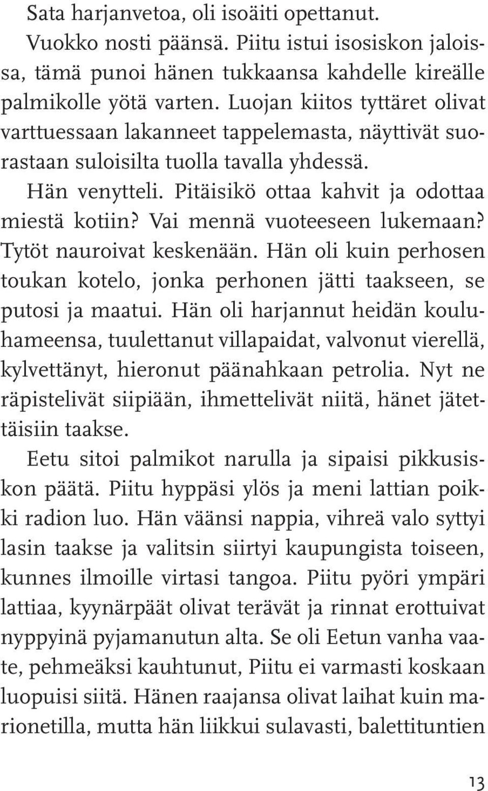 Vai mennä vuoteeseen lukemaan? Tytöt nauroivat keskenään. Hän oli kuin perhosen toukan kotelo, jonka perhonen jätti taakseen, se putosi ja maatui.