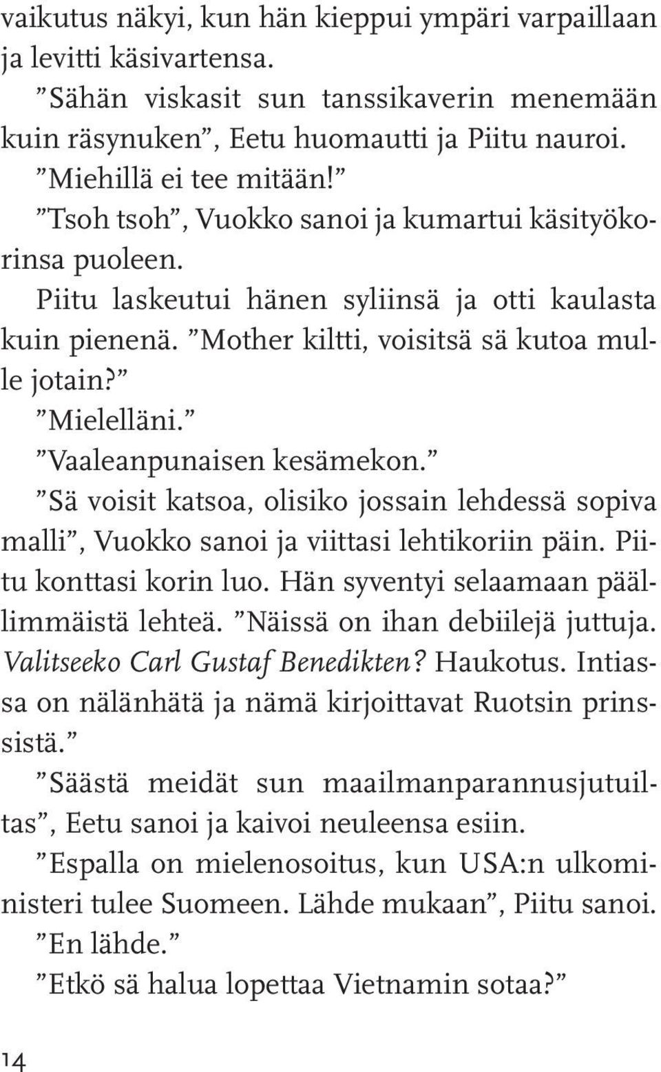 Vaaleanpunaisen kesämekon. Sä voisit katsoa, olisiko jossain lehdessä sopiva malli, Vuokko sanoi ja viittasi lehtikoriin päin. Piitu konttasi korin luo. Hän syventyi selaamaan päällimmäistä lehteä.