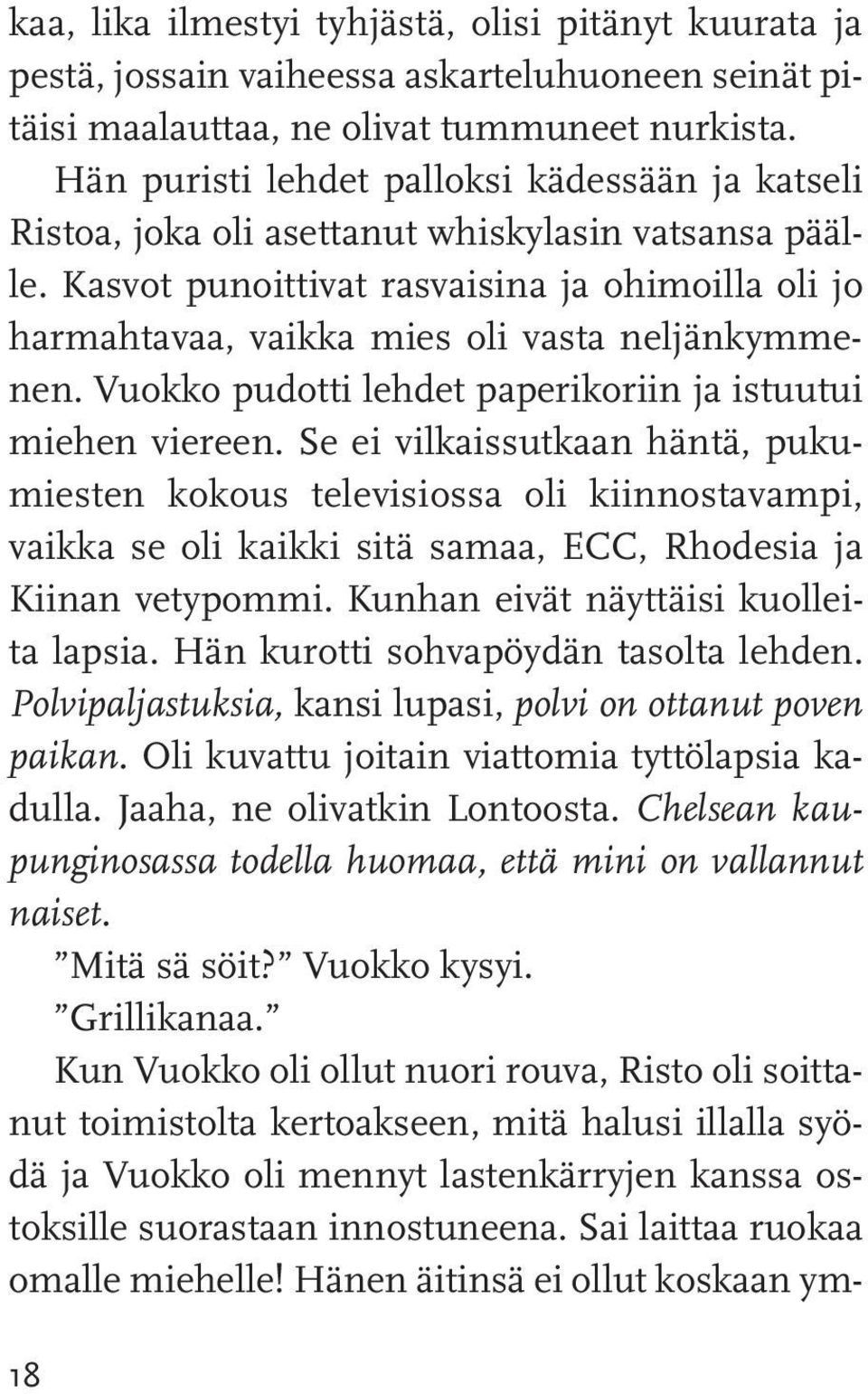 Kasvot punoittivat rasvaisina ja ohimoilla oli jo harmahtavaa, vaikka mies oli vasta neljänkymmenen. Vuokko pudotti lehdet paperikoriin ja istuutui miehen viereen.