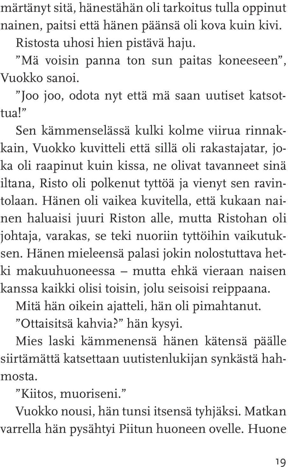 Sen kämmenselässä kulki kolme viirua rinnakkain, Vuokko kuvitteli että sillä oli rakastajatar, joka oli raapinut kuin kissa, ne olivat tavanneet sinä iltana, Risto oli polkenut tyttöä ja vienyt sen