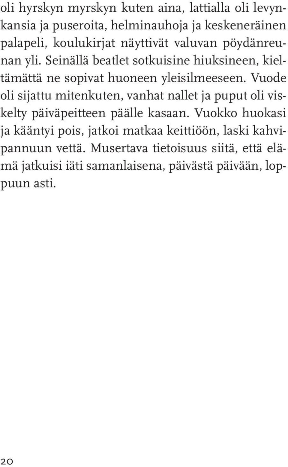 Vuode oli sijattu mitenkuten, vanhat nallet ja puput oli viskelty päiväpeitteen päälle kasaan.