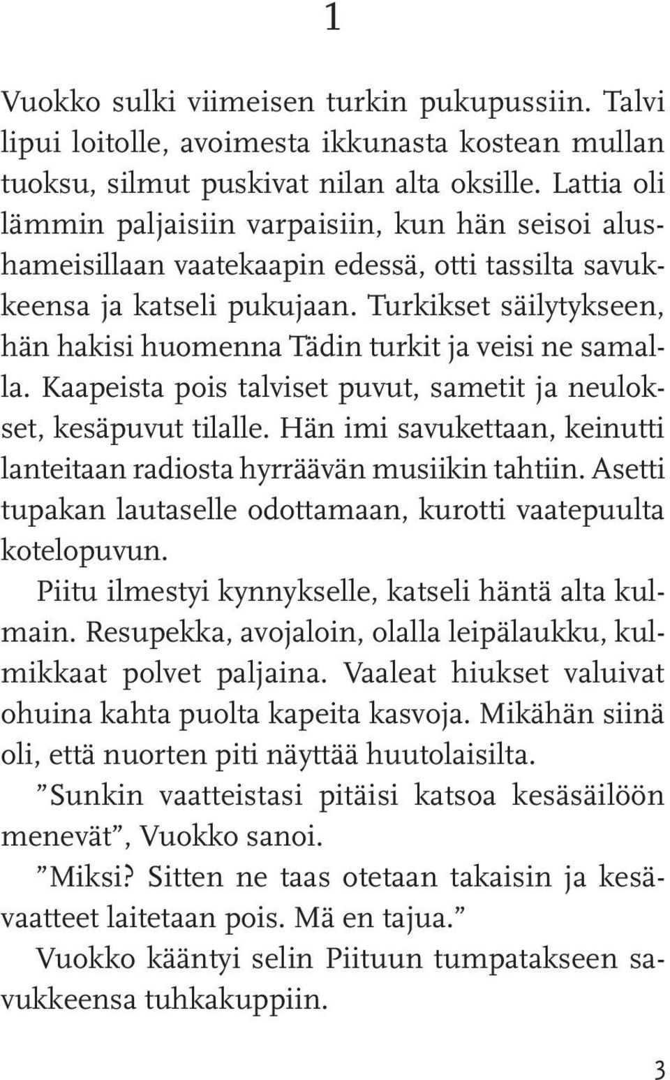 Turkikset säilytykseen, hän hakisi huomenna Tädin turkit ja veisi ne samalla. Kaapeista pois talviset puvut, sametit ja neulokset, kesäpuvut tilalle.