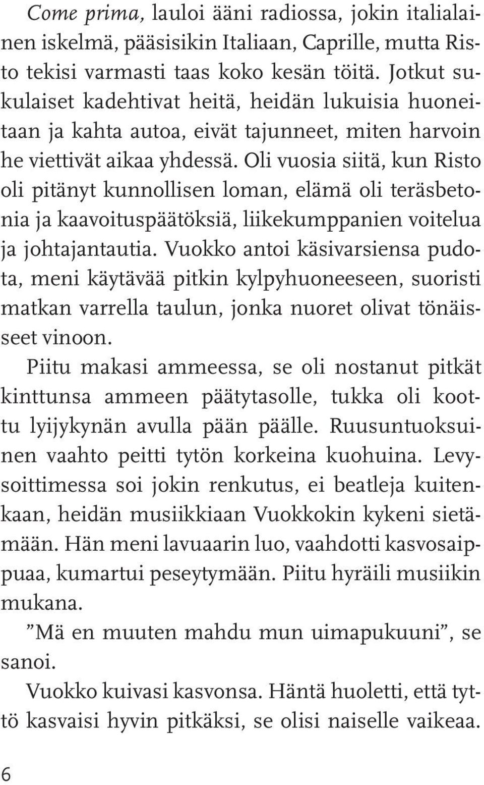 Oli vuosia siitä, kun Risto oli pitänyt kunnollisen loman, elämä oli teräsbetonia ja kaavoituspäätöksiä, liikekumppanien voitelua ja johtajantautia.