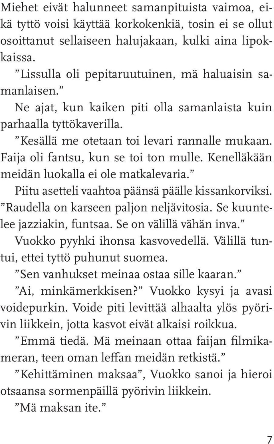 Faija oli fantsu, kun se toi ton mulle. Kenelläkään meidän luokalla ei ole matka levaria. Piitu asetteli vaahtoa päänsä päälle kissankorviksi. Raudella on karseen paljon neljävitosia.