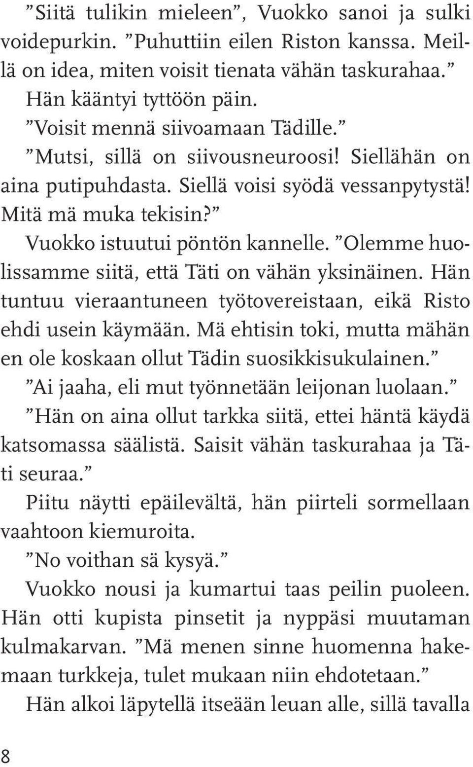 Olemme huolissamme siitä, että Täti on vähän yksinäinen. Hän tuntuu vieraantuneen työtovereistaan, eikä Risto ehdi usein käymään.