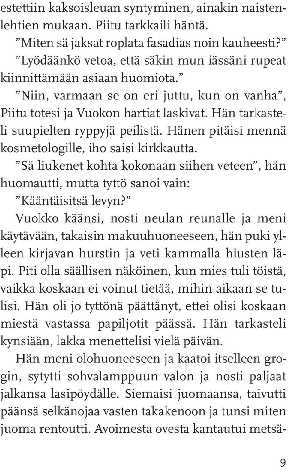 Hän tarkasteli suupielten ryppyjä peilistä. Hänen pitäisi mennä kosmetologille, iho saisi kirkkautta.