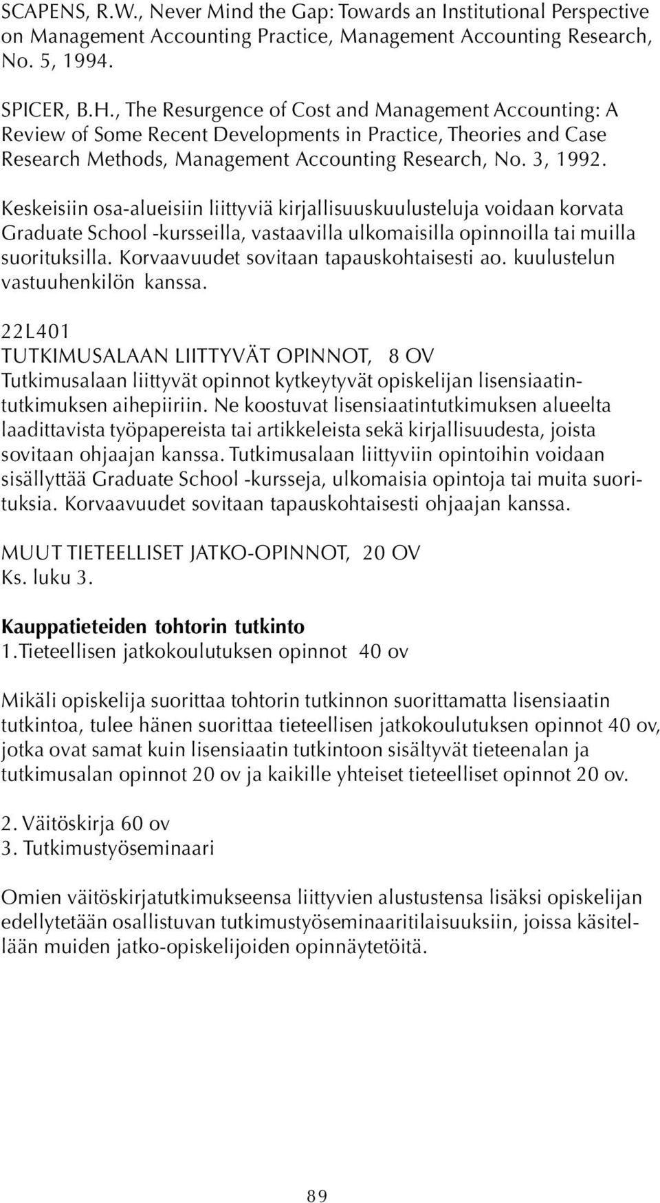 Keskeisiin osa-alueisiin liittyviä kirjallisuuskuulusteluja voidaan korvata Graduate School -kursseilla, vastaavilla ulkomaisilla opinnoilla tai muilla suorituksilla.