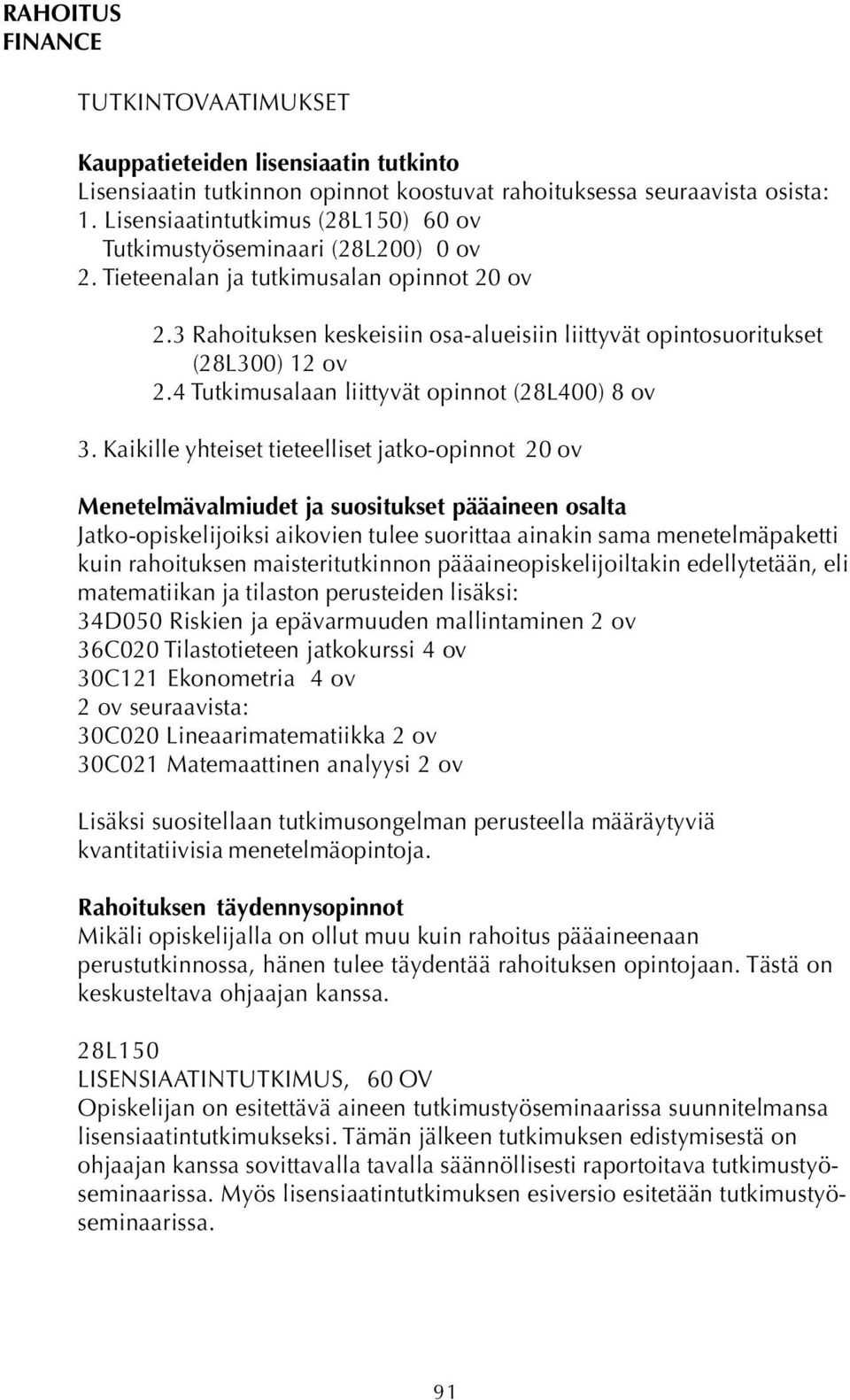 3 Rahoituksen keskeisiin osa-alueisiin liittyvät opintosuoritukset (28L300) 12 ov 2.4 Tutkimusalaan liittyvät opinnot (28L400) 8 ov 3.