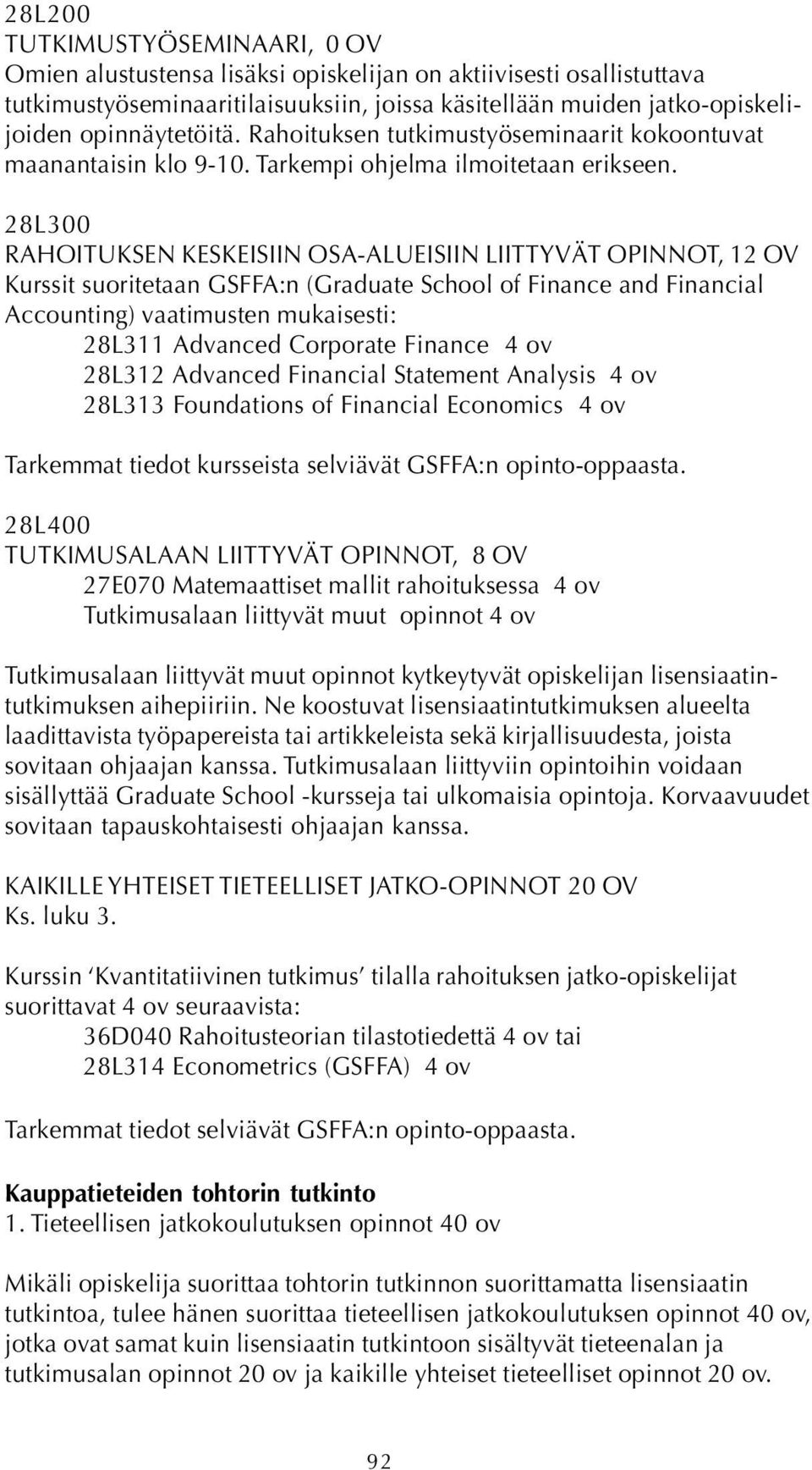 28L300 RAHOITUKSEN KESKEISIIN OSA-ALUEISIIN LIITTYVÄT OPINNOT, 12 OV Kurssit suoritetaan GSFFA:n (Graduate School of Finance and Financial Accounting) vaatimusten mukaisesti: 28L311 Advanced