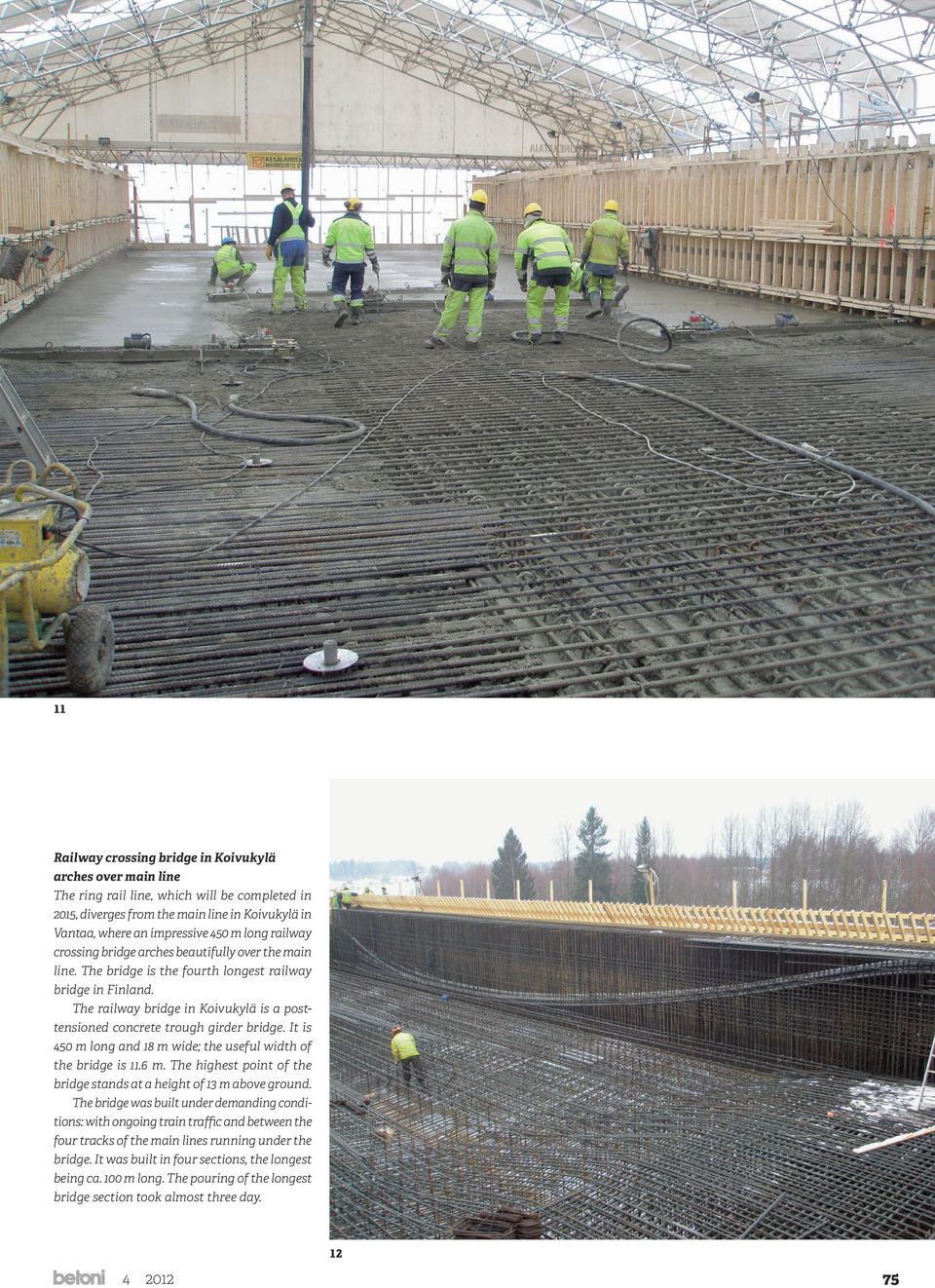 The railway bridge in Koivukylä is a posttensioned concrete trough girder bridge. It is 450 m long and 18 m wide; the useful width of the bridge is 11.6 m.