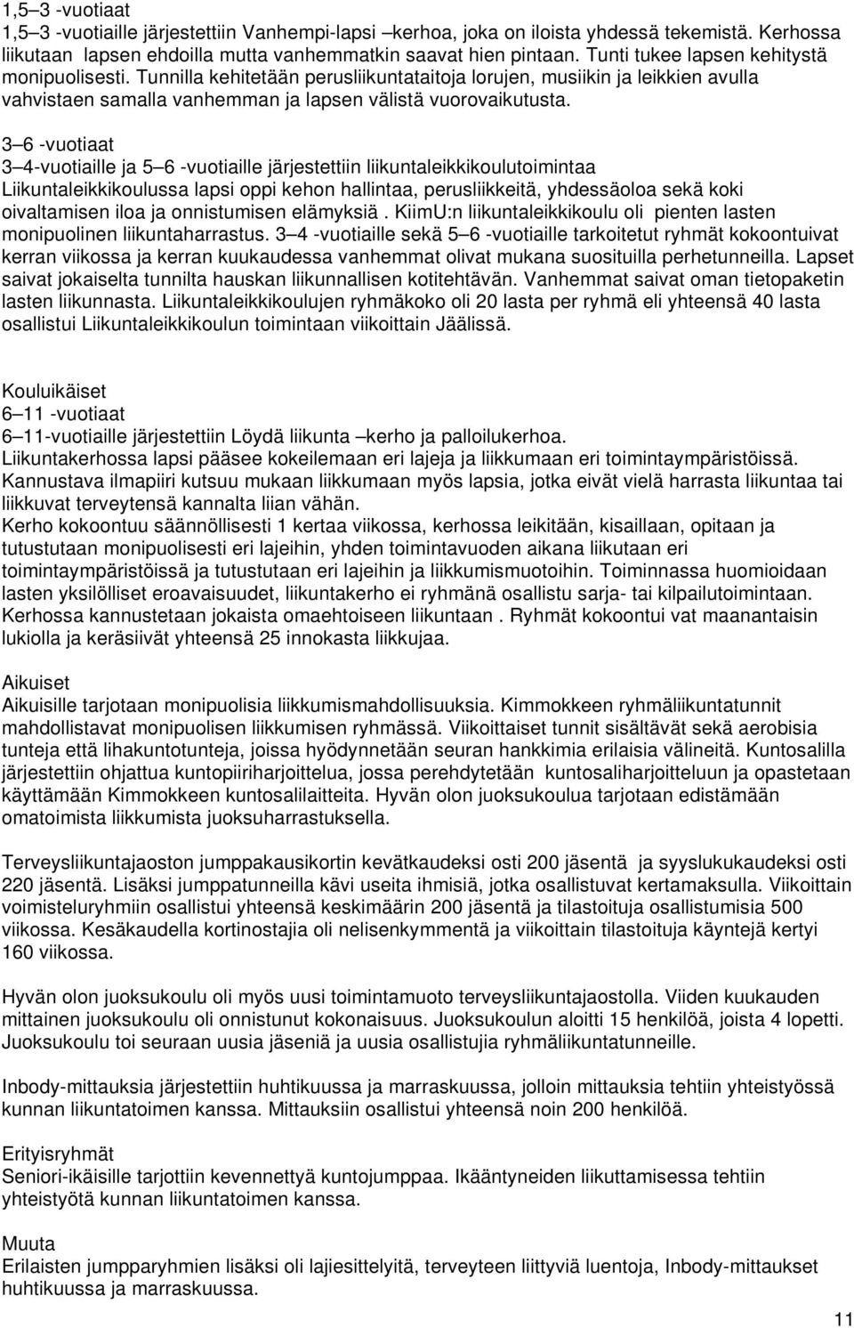 3 6 -vuotiaat 3 4-vuotiaille ja 5 6 -vuotiaille järjestettiin liikuntaleikkikoulutoimintaa Liikuntaleikkikoulussa lapsi oppi kehon hallintaa, perusliikkeitä, yhdessäoloa sekä koki oivaltamisen iloa