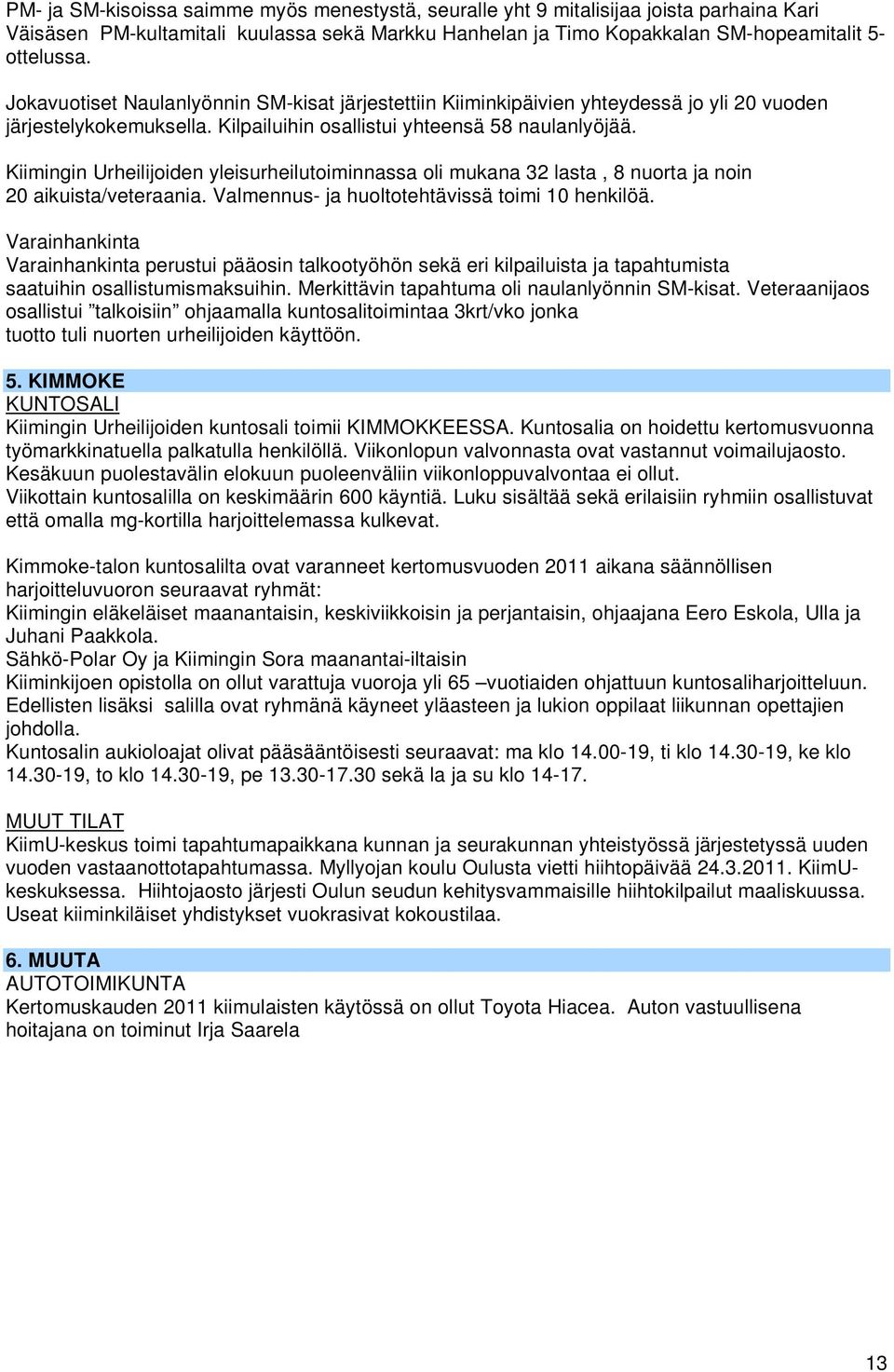 Kiimingin Urheilijoiden yleisurheilutoiminnassa oli mukana 32 lasta, 8 nuorta ja noin 20 aikuista/veteraania. Valmennus- ja huoltotehtävissä toimi 10 henkilöä.