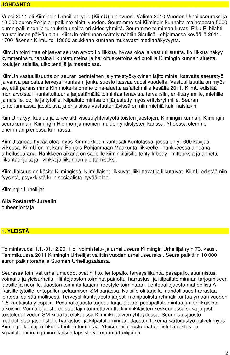 KiimUn toiminnan esittely nähtiin Sisulisä ohjelmassa keväällä 2011. 1700 jäsenen KiimU toi 13000 asukkaan kuntaan mukavasti medianäkyvyyttä.