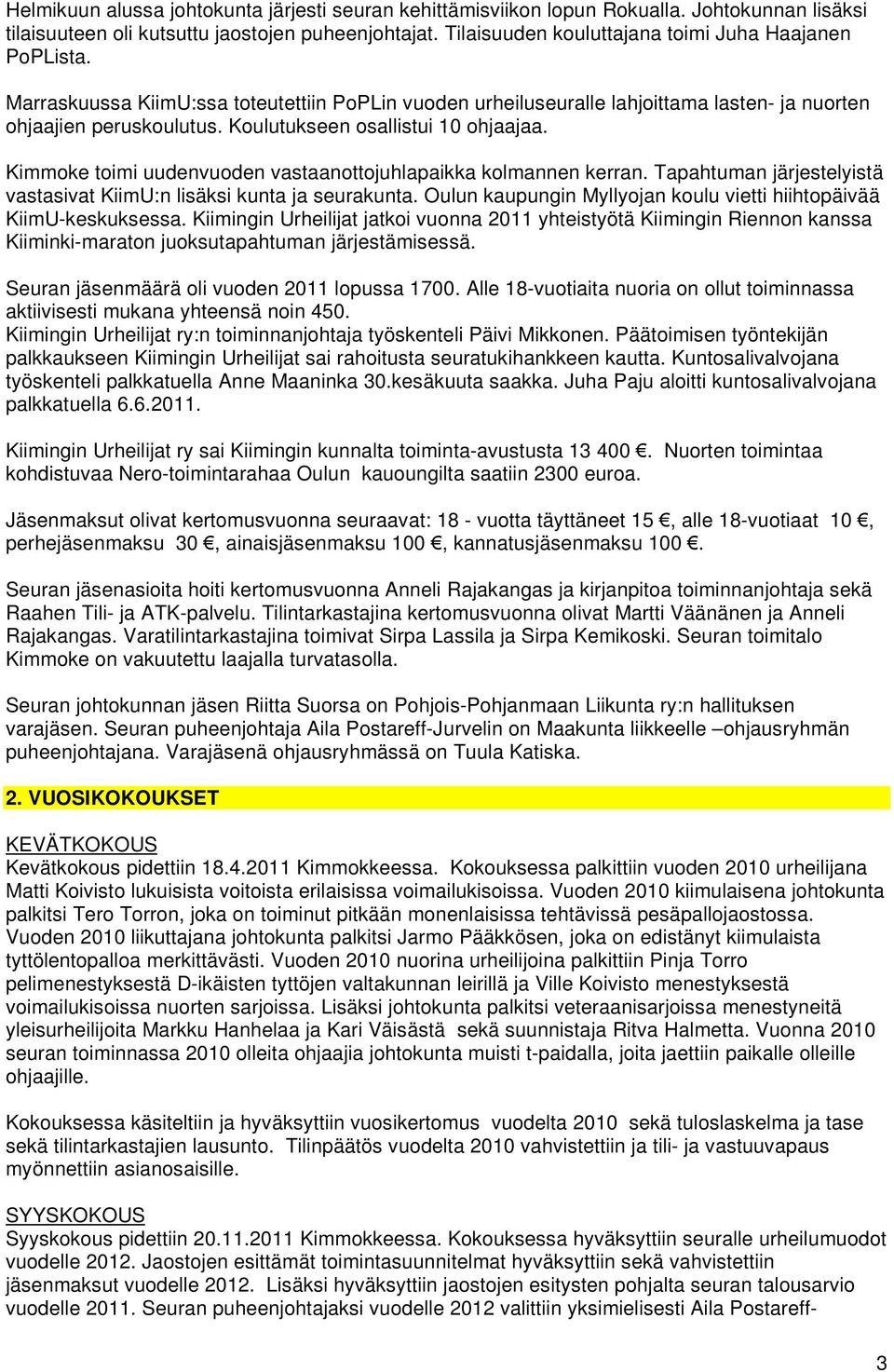 Koulutukseen osallistui 10 ohjaajaa. Kimmoke toimi uudenvuoden vastaanottojuhlapaikka kolmannen kerran. Tapahtuman järjestelyistä vastasivat KiimU:n lisäksi kunta ja seurakunta.