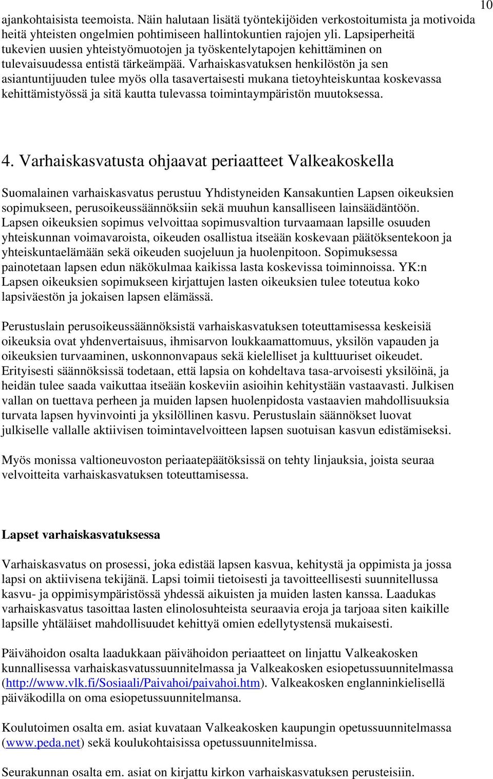 Varhaiskasvatuksen henkilöstön ja sen asiantuntijuuden tulee myös olla tasavertaisesti mukana tietoyhteiskuntaa koskevassa kehittämistyössä ja sitä kautta tulevassa toimintaympäristön muutoksessa. 4.