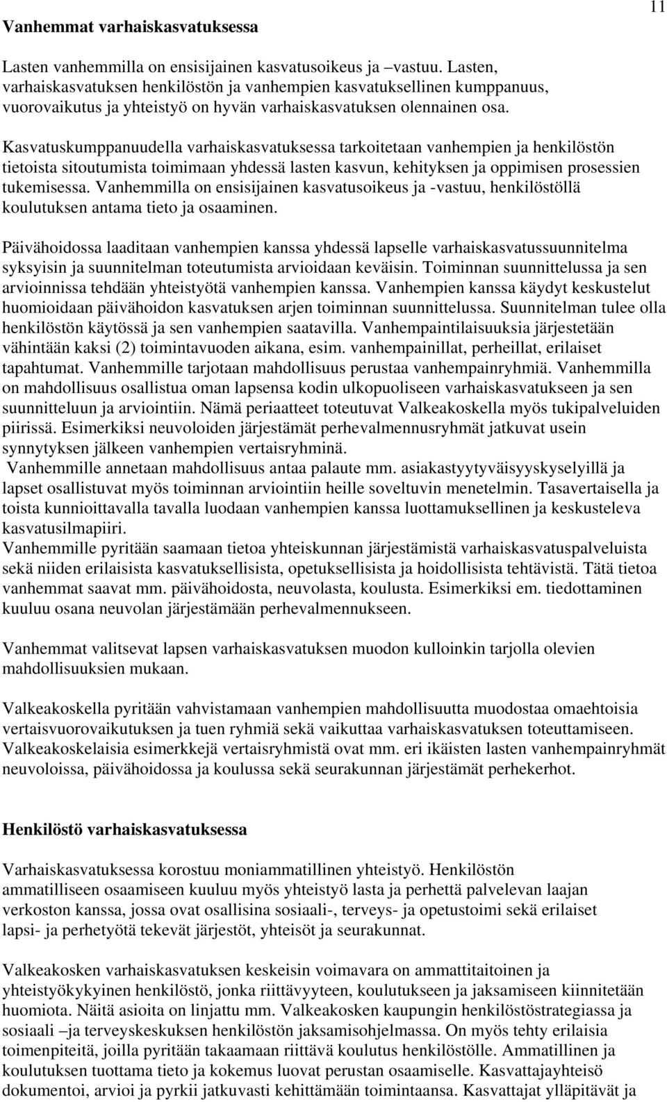 Kasvatuskumppanuudella varhaiskasvatuksessa tarkoitetaan vanhempien ja henkilöstön tietoista sitoutumista toimimaan yhdessä lasten kasvun, kehityksen ja oppimisen prosessien tukemisessa.