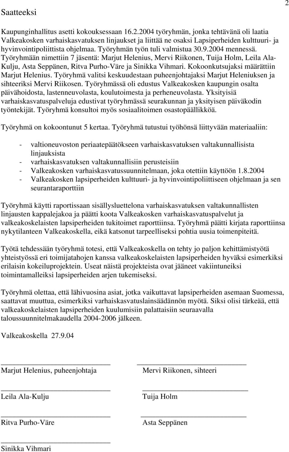 Kokoonkutsujaksi määrättiin Marjut Helenius. Työryhmä valitsi keskuudestaan puheenjohtajaksi Marjut Heleniuksen ja sihteeriksi Mervi Riikosen.