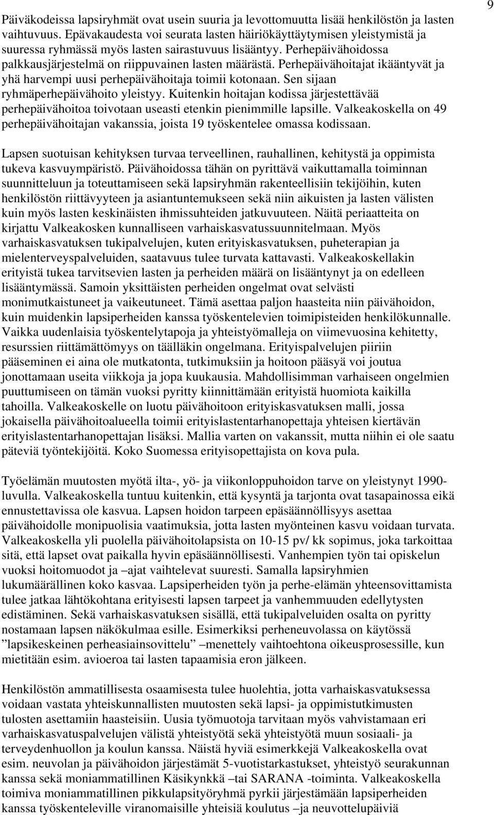 Perhepäivähoitajat ikääntyvät ja yhä harvempi uusi perhepäivähoitaja toimii kotonaan. Sen sijaan ryhmäperhepäivähoito yleistyy.