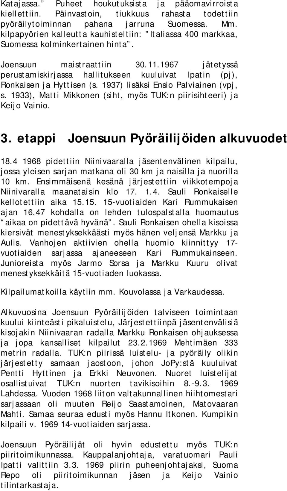 1967 jätetyssä perustamiskirjassa hallitukseen kuuluivat Ipatin (pj), Ronkaisen ja Hyttisen (s. 1937) lisäksi Ensio Palviainen (vpj, s.