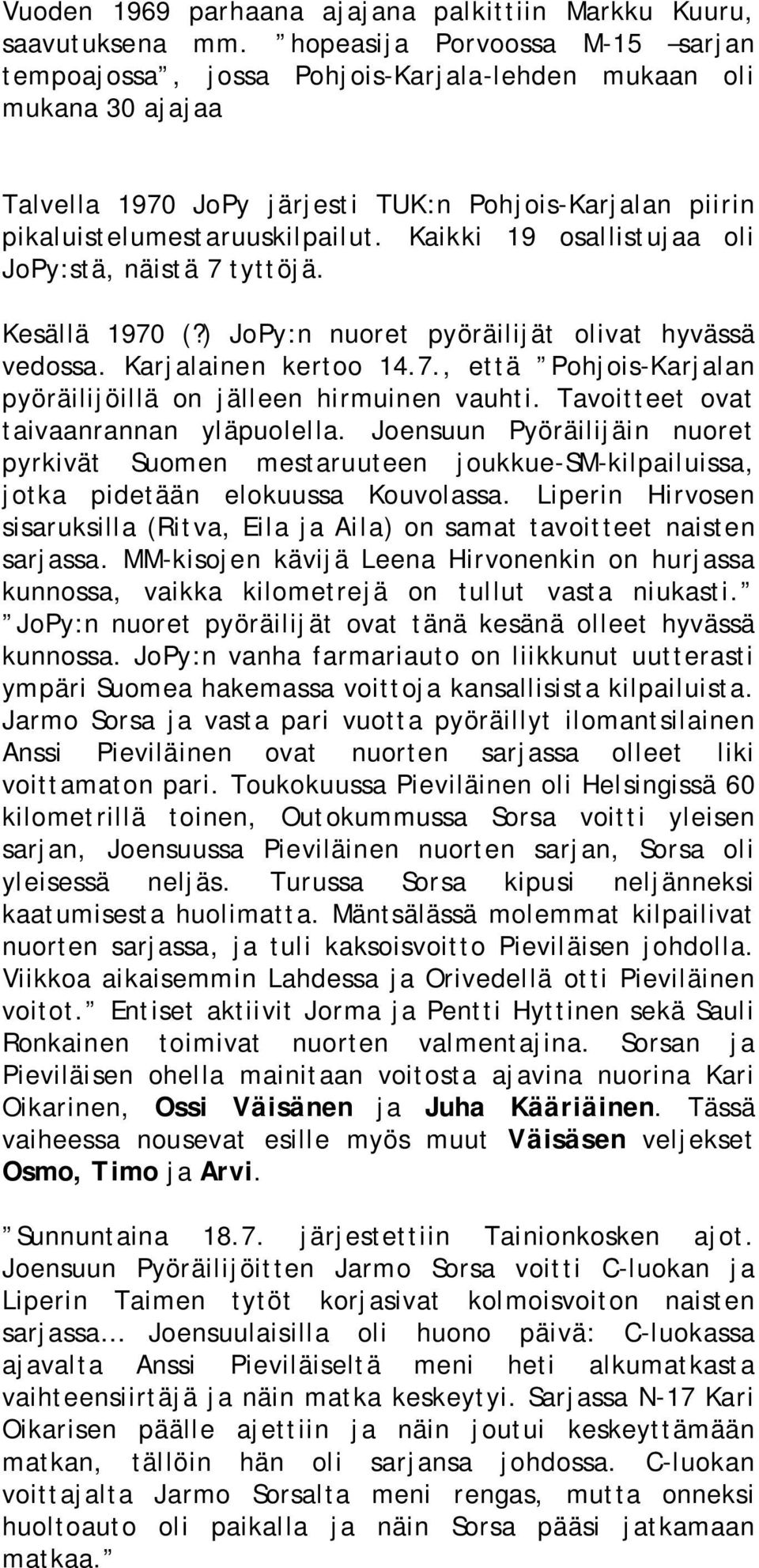 Kaikki 19 osallistujaa oli JoPy:stä, näistä 7 tyttöjä. Kesällä 1970 (?) JoPy:n nuoret pyöräilijät olivat hyvässä vedossa. Karjalainen kertoo 14.7., että Pohjois Karjalan pyöräilijöillä on jälleen hirmuinen vauhti.