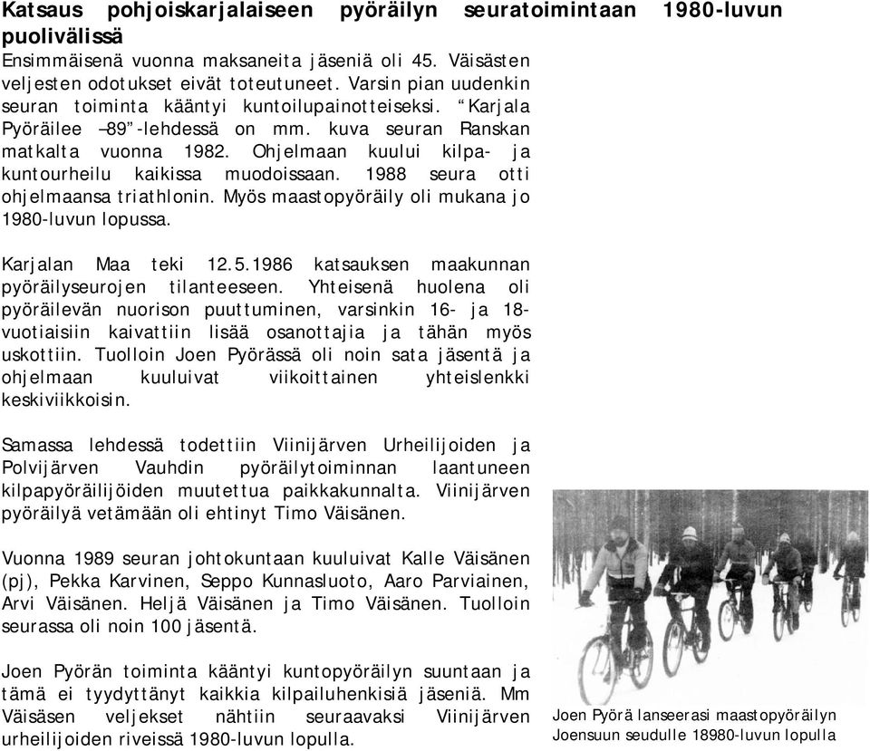 Ohjelmaan kuului kilpa ja kuntourheilu kaikissa muodoissaan. 1988 seura otti ohjelmaansa triathlonin. Myös maastopyöräily oli mukana jo 1980 luvun lopussa. Karjalan Maa teki 12.5.