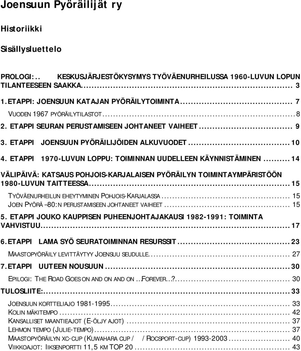 ETAPPI 1970 LUVUN LOPPU: TOIMINNAN UUDELLEEN KÄYNNISTÄMINEN...14 VÄLIPÄIVÄ: KATSAUS POHJOIS KARJALAISEN PYÖRÄILYN TOIMINTAYMPÄRISTÖÖN 1980 LUVUN TAITTEESSA.