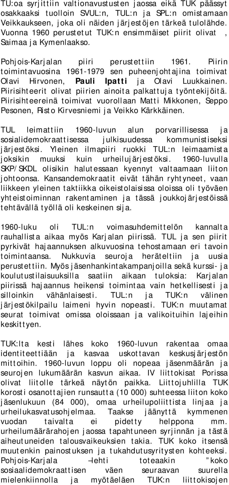 Piirin toimintavuosina 1961 1979 sen puheenjohtajina toimivat Olavi Hirvonen, Pauli Ipatti ja Olavi Luukkainen. Piirisihteerit olivat piirien ainoita palkattuja työntekijöitä.