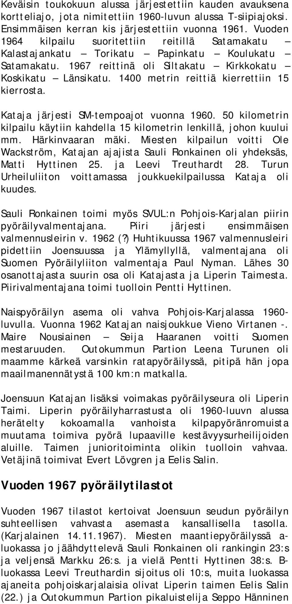 1400 metrin reittiä kierrettiin 15 kierrosta. Kataja järjesti SM tempoajot vuonna 1960. 50 kilometrin kilpailu käytiin kahdella 15 kilometrin lenkillä, johon kuului mm. Härkinvaaran mäki.