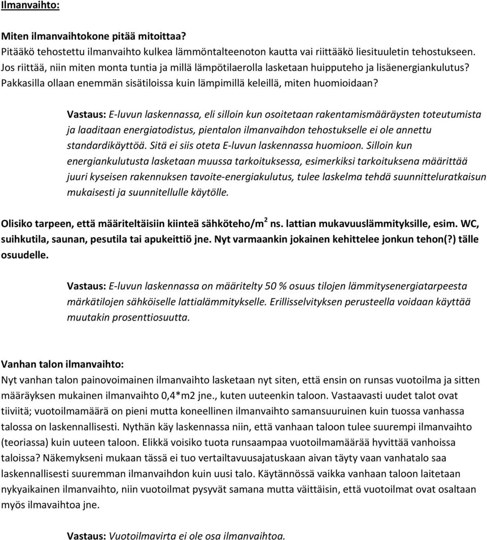 Vastaus: E luvun laskennassa, eli silloin kun osoitetaan rakentamismääräysten toteutumista ja laaditaan energiatodistus, pientalon ilmanvaihdon tehostukselle ei ole annettu standardikäyttöä.