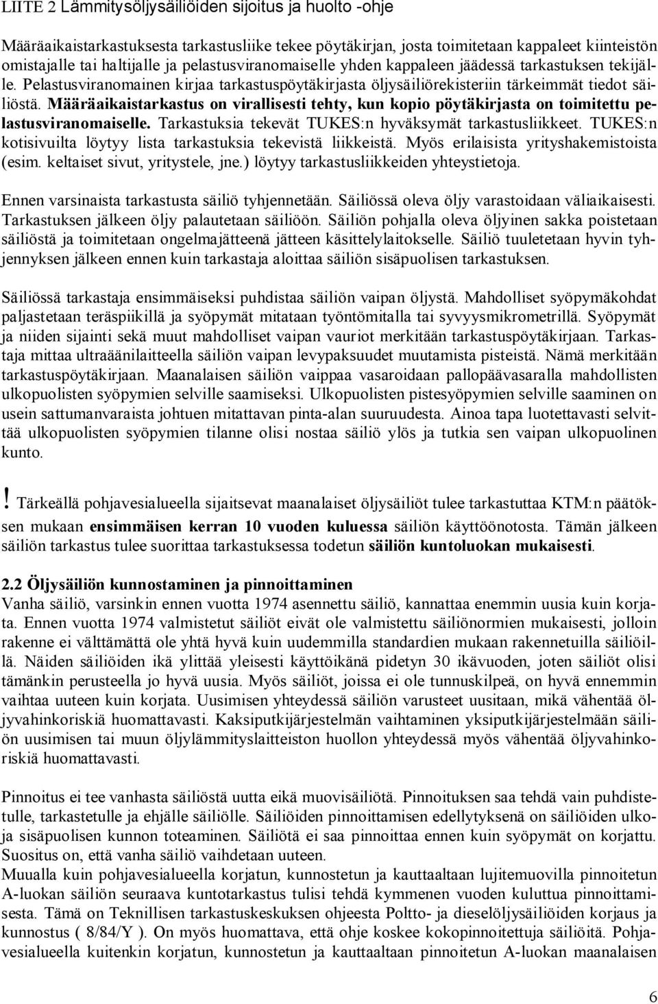 Määräaikaistarkastus on virallisesti tehty, kun kopio pöytäkirjasta on toimitettu pelastusviranomaiselle. Tarkastuksia tekevät TUKES:n hyväksymät tarkastusliikkeet.