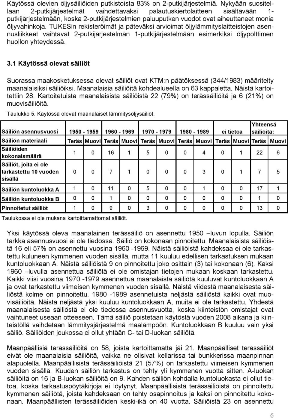 TUKESin rekisteröimät ja päteväksi arvioimat öljylämmityslaitteistojen asennusliikkeet vaihtavat 2 putkijärjestelmän 1 putkijärjestelmään esimerkiksi öljypolttimen huollon yhteydessä. 3.