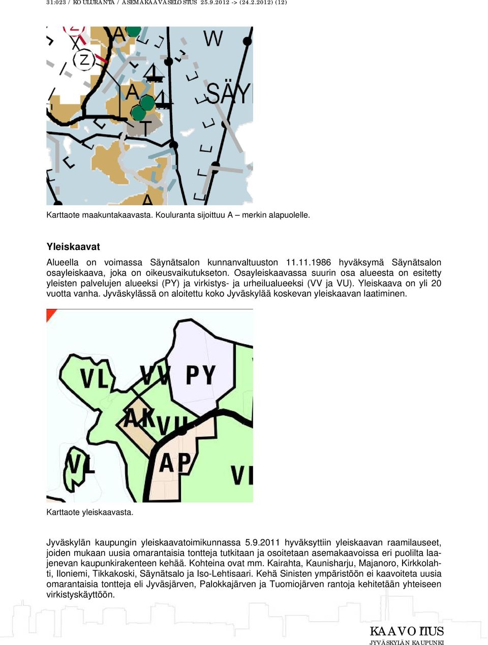 Osayleiskaavassa suurin osa alueesta on esitetty yleisten palvelujen alueeksi (PY) ja virkistys- ja urheilualueeksi (VV ja VU). Yleiskaava on yli 20 vuotta vanha.