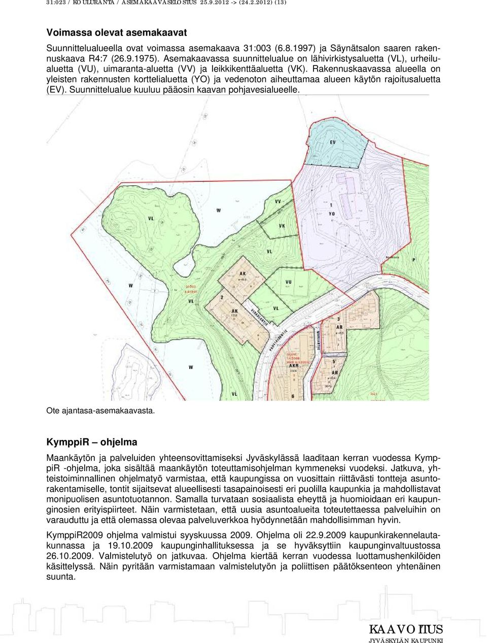 Rakennuskaavassa alueella on yleisten rakennusten korttelialuetta (YO) ja vedenoton aiheuttamaa alueen käytön rajoitusaluetta (EV). Suunnittelualue kuuluu pääosin kaavan pohjavesialueelle.