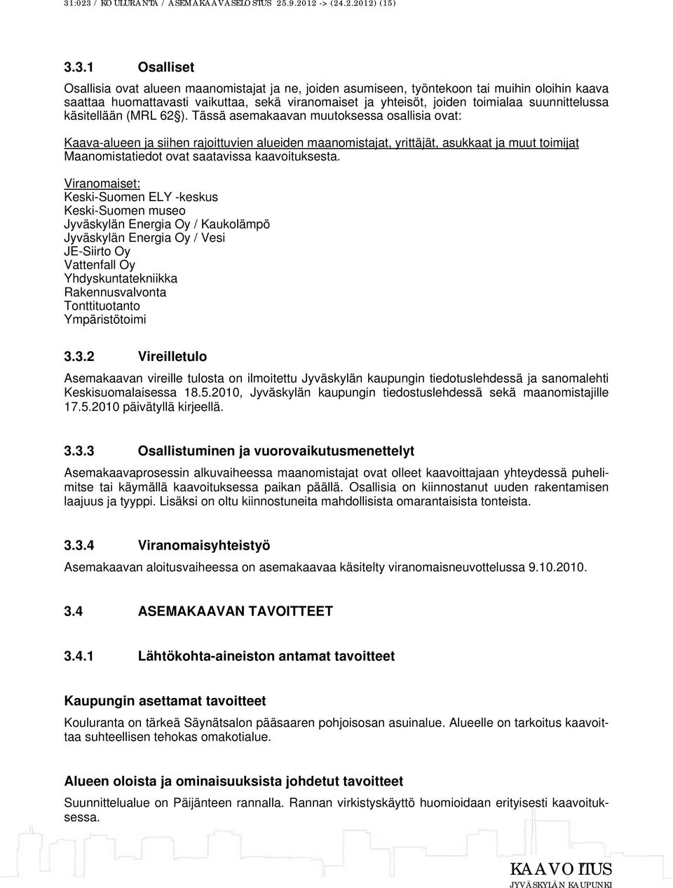 Tässä asemakaavan muutoksessa osallisia ovat: Kaava-alueen ja siihen rajoittuvien alueiden maanomistajat, yrittäjät, asukkaat ja muut toimijat Maanomistatiedot ovat saatavissa kaavoituksesta.